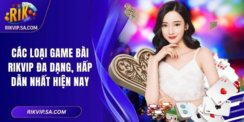 Các Loại Game Bài RIKVIP Đa Dạng, Hấp Dẫn Nhất Hiện Nay 10 Các Loại Game Bài RIKVIP Đa Dạng, Hấp Dẫn Nhất Hiện Nay