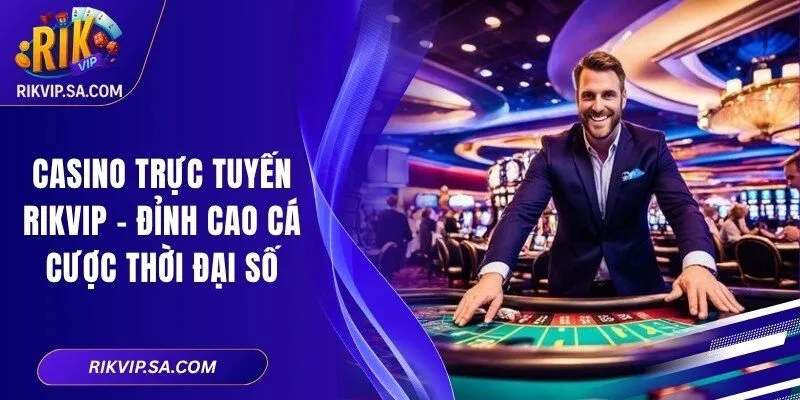 Casino Trực Tuyến RIKVIP – Đỉnh Cao Cá Cược Thời Đại Số 4 Casino Trực Tuyến RIKVIP – Đỉnh Cao Cá Cược Thời Đại Số