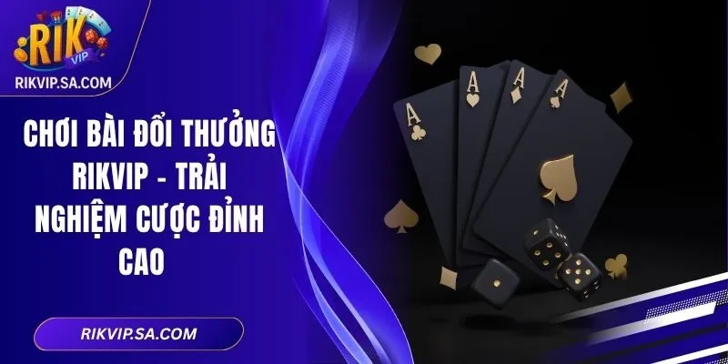 Chơi Bài Đổi Thưởng RIKVIP – Trải Nghiệm Cược Đỉnh Cao 1 Chơi Bài Đổi Thưởng RIKVIP – Trải Nghiệm Cược Đỉnh Cao
