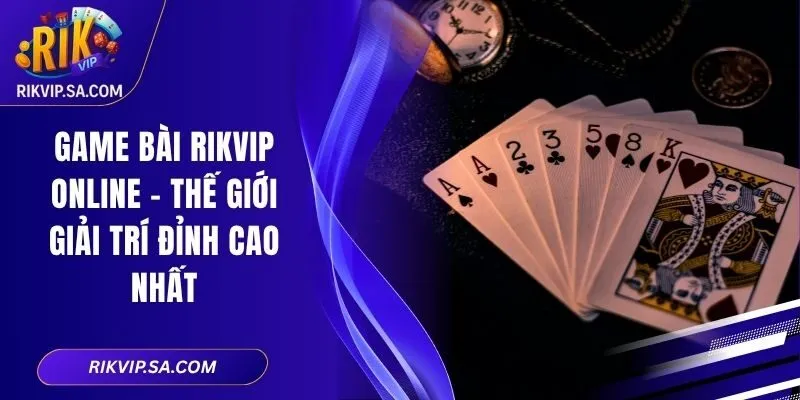 Game Bài RIKVIP Online – Thế Giới Giải Trí Đỉnh Cao Nhất 1 Game bài RIKVIP online