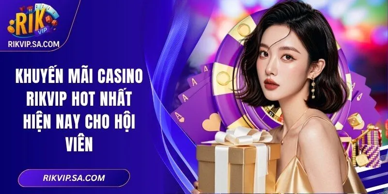 Khuyến Mãi Casino RIKVIP Hot Nhất Hiện Nay Cho Hội Viên 2 Khuyến Mãi Casino RIKVIP Hot Nhất Hiện Nay Cho Hội Viên